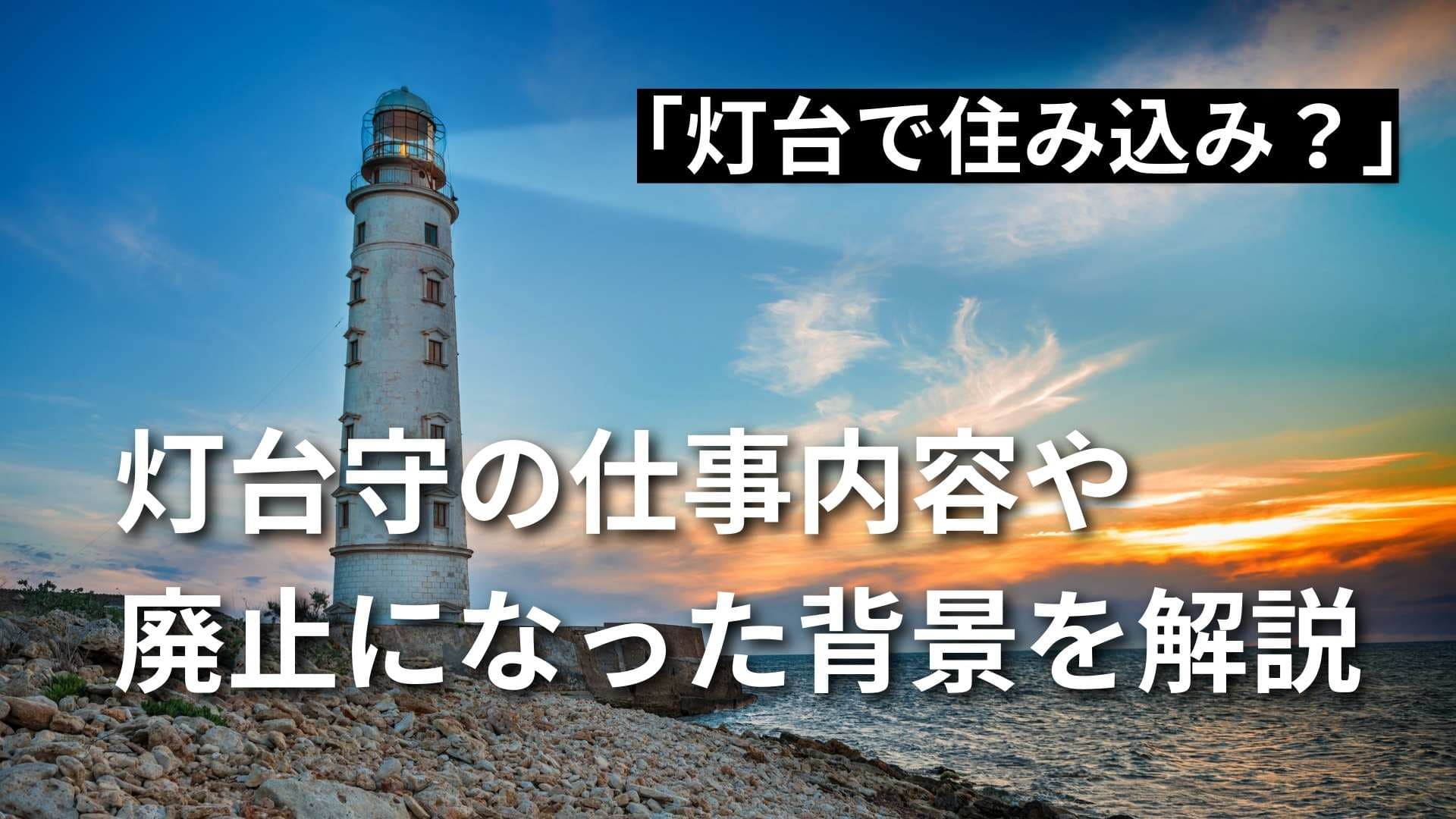 【灯台で住み込み】灯台を管理する灯台守の業務とは？今は廃止？