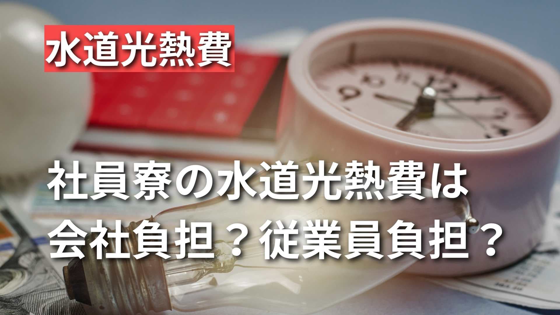 【社員寮の水道光熱費は会社負担ではない？】従業員負担になる理由