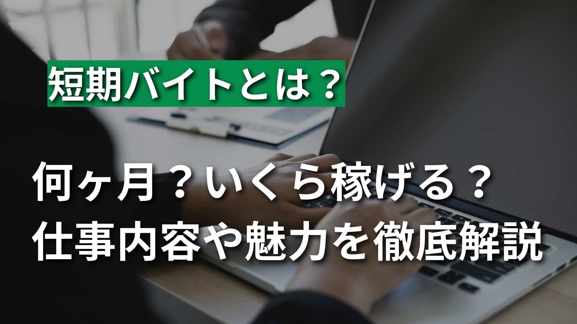 【短期アルバイトとは】何ヶ月？どのくらい稼げる？注意点も解説