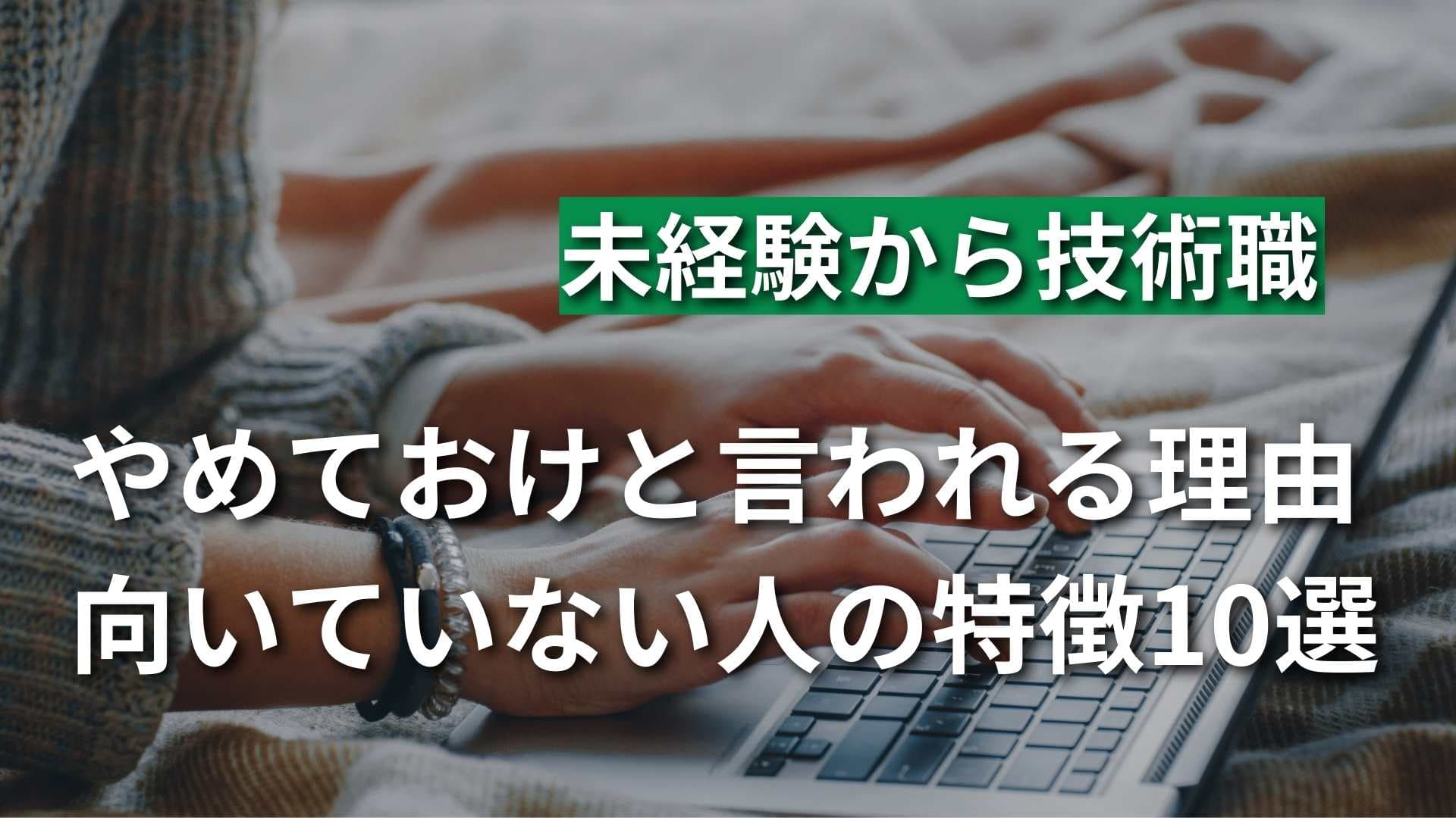 【未経験からの技術職はやめとけ？】向いていない人の特徴10選